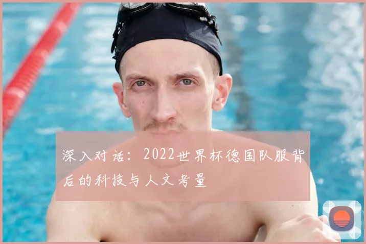 深入对话：2022世界杯德国队服背后的科技与人文考量