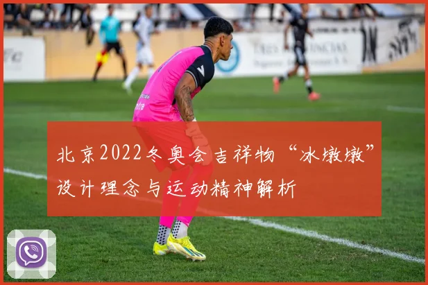 北京2022冬奥会吉祥物“冰墩墩”设计理念与运动精神解析