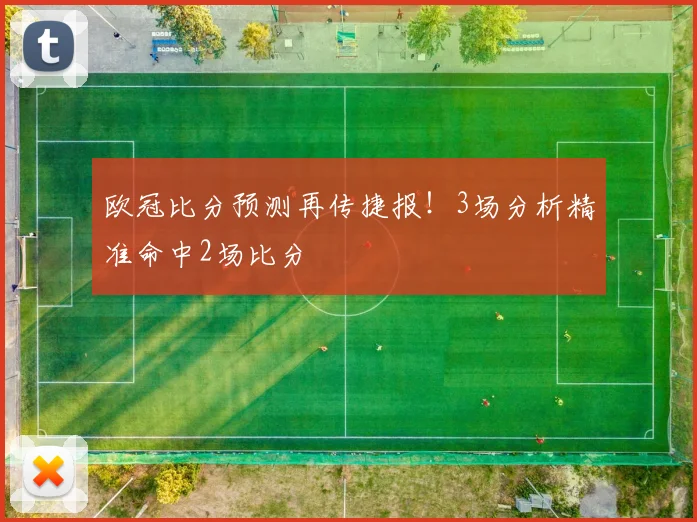 欧冠比分预测再传捷报！3场分析精准命中2场比分