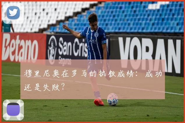 穆里尼奥在罗马的执教成绩：成功还是失败？